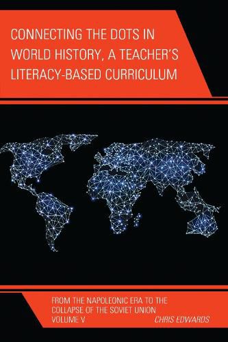 Cover image for Connecting the Dots in World History, A Teacher's Literacy Based Curriculum: From the Napoleonic Era to the Collapse of the Soviet Union