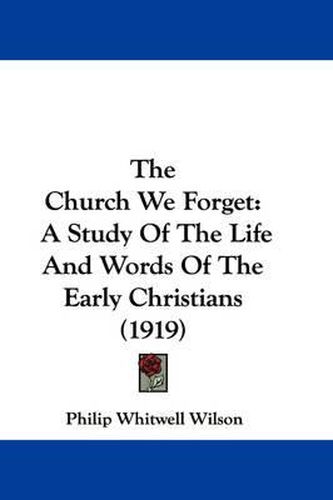 Cover image for The Church We Forget: A Study of the Life and Words of the Early Christians (1919)