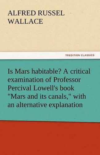 Cover image for Is Mars Habitable? a Critical Examination of Professor Percival Lowell's Book Mars and Its Canals, with an Alternative Explanation