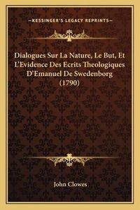 Cover image for Dialogues Sur La Nature, Le But, Et L'Evidence Des Ecrits Theologiques D'Emanuel de Swedenborg (1790)