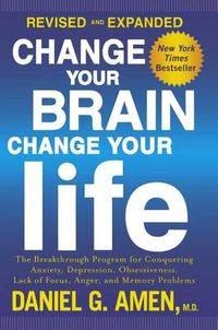 Cover image for Change Your Brain, Change Your Life: The Breakthrough Program for Conquering Anx