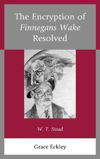 Cover image for The Encryption of Finnegans Wake Resolved: W. T. Stead