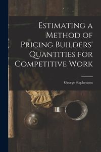 Cover image for Estimating a Method of Pricing Builders' Quantities for Competitive Work