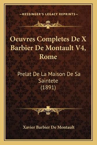 Oeuvres Completes de X Barbier de Montault V4, Rome: Prelat de La Maison de Sa Saintete (1891)