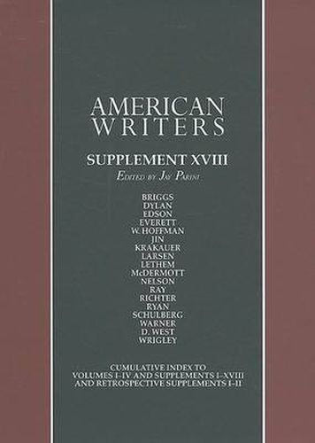 American Writers, Supplement XVIII: A Collection of Critical Literary and Biographical Articles That Cover Hundreds of Notable Authors from the 17th Century to the Present Day.