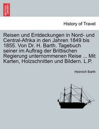 Cover image for Reisen und Entdeckungen in Nord- und Central-Afrika in den Jahren 1849 bis 1855. Von Dr. H. Barth. Tagebuch seiner im Auftrag der Brittischen Regierung unternommenen Reise ... Mit Karten, Holzschnitten und Bildern. L.P. ERSTER BAND