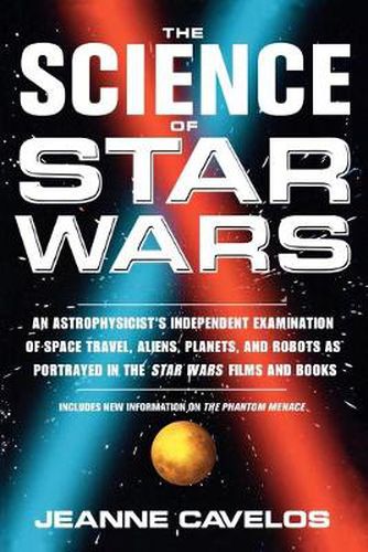 Cover image for The Science of Star Wars: An Astrophysicists Independent Examination of Space Travel, Aliens, Planets, and Robots as Portrayed in the Star Wars Film