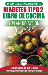 Cover image for Diabetes tipo 2 libro de cocina y plan de accion: guia esencial para revertir la diabetes de forma natural + recetas de dietas saludables (Libro en espanol / Type 2 Diabetes Spanish Book)