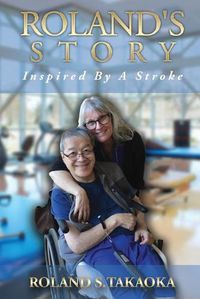 Cover image for Roland's Story, Inspired By A Stroke: A Memoir of Hope, Healing & Transformation