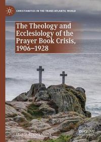 Cover image for The Theology and Ecclesiology of the Prayer Book Crisis, 1906-1928