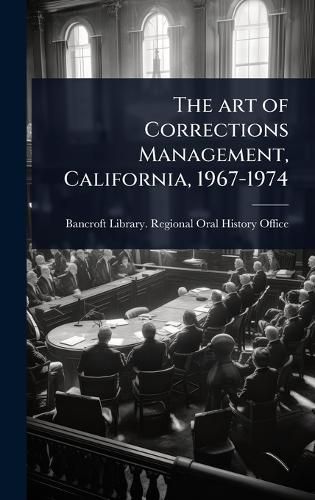 Cover image for The art of Corrections Management, California, 1967-1974
