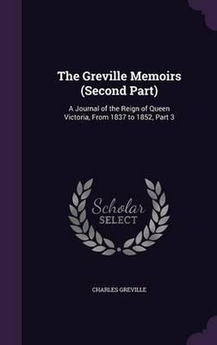 Cover image for The Greville Memoirs (Second Part): A Journal of the Reign of Queen Victoria, from 1837 to 1852, Part 3