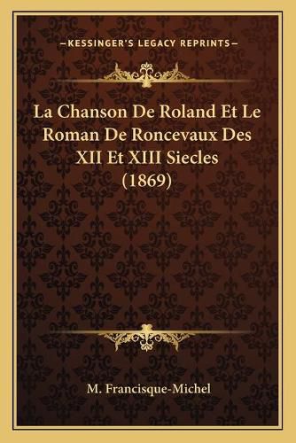 La Chanson de Roland Et Le Roman de Roncevaux Des XII Et XIII Siecles (1869)