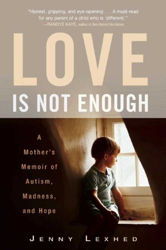 Cover image for Love Is Not Enough: A Mother's Memoir of Autism, Madness, and Hope