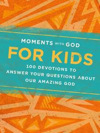 Cover image for Moments with God for Kids: 100 Devotions to Answer Your Questions about Our Amazing God
