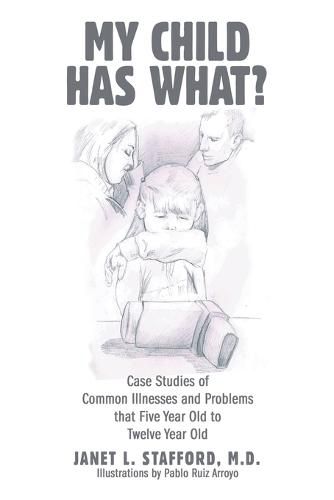 Cover image for My Child Has What?: Case Studies of Common Illnesses and Problems That Five- to Twelve-Year-Old Children Face