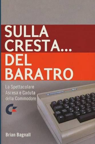 Cover image for Sulla Cresta... Del Baratro: La Spettacolare Ascesa e Caduta Della Commodore