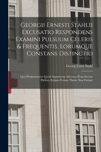 Georgii Ernesti Stahlii Excusatio Respondens Examini Pulsuum Celeris & Frequentis, Eorumque Constans Distinctio