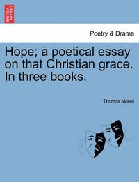 Cover image for Hope; A Poetical Essay on That Christian Grace. in Three Books.