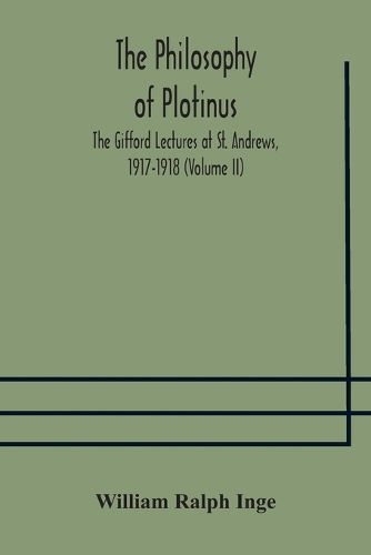 Cover image for The philosophy of Plotinus; The Gifford Lectures at St. Andrews, 1917-1918 (Volume II)