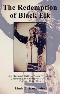 Cover image for The Redemption of Black Elk: An Ancient Path to Inner Strength Following the Footprints of the Lakota Holy Man