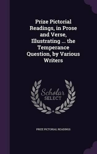 Cover image for Prize Pictorial Readings, in Prose and Verse, Illustrating ... the Temperance Question, by Various Writers