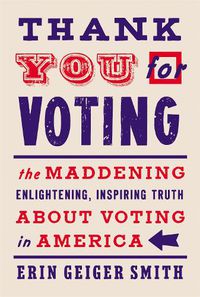 Cover image for Thank You for Voting: The Maddening, Enlightening, Inspiring Truth about Voting in America