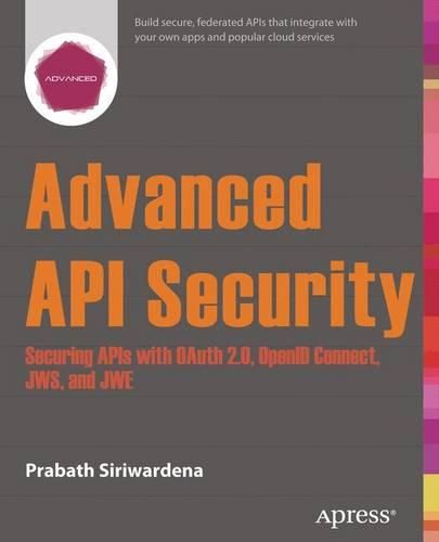Cover image for Advanced API Security: Securing APIs with OAuth 2.0, OpenID Connect, JWS, and JWE