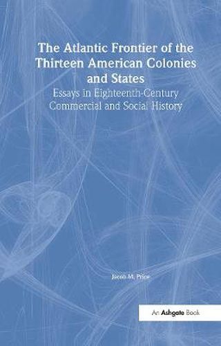 Cover image for The Atlantic Frontier of the Thirteen American Colonies and States: Essays in Eighteenth-Century Commercial and Social History