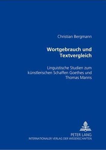 Wortgebrauch und Textvergleich; Linguistische Studien zum kunstlerischen Schaffen Goethes und Thomas Manns