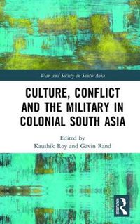 Cover image for Culture, Conflict and the Military in Colonial South Asia