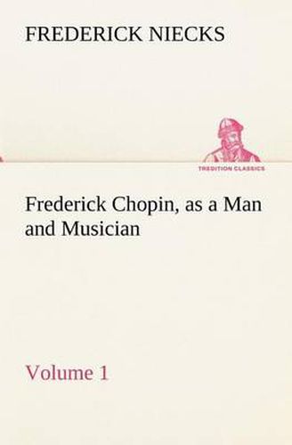 Cover image for Frederick Chopin, as a Man and Musician - Volume 1