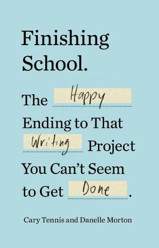 Cover image for Finishing School: The Happy Ending to That Writing Project You Can't Seem to Get Done