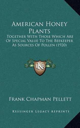 Cover image for American Honey Plants: Together with Those Which Are of Special Value to the Beekeeper as Sources of Pollen (1920)