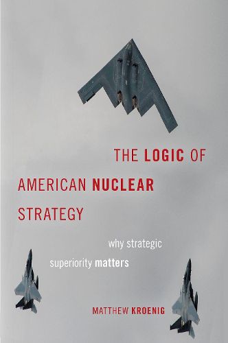 Cover image for The Logic of American Nuclear Strategy: Why Strategic Superiority Matters