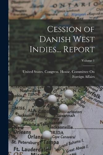 Cover image for Cession of Danish West Indies... Report; Volume 1