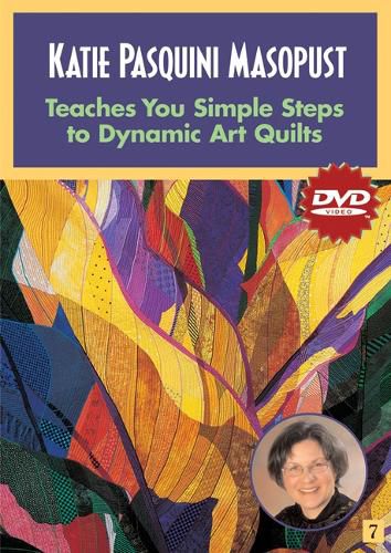 Cover image for Katie Pasquini Masopust Teaches You Simple Steps To Dynamic Art Quilts Dvd: At Home with the Experts #7