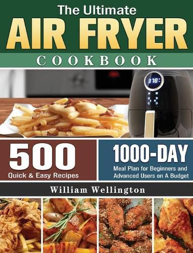 Cover image for The Ultimate Air Fryer Cookbook: 500 Quick & Easy Recipes with 1000-Day Meal Plan for Beginners and Advanced Users on A Budget