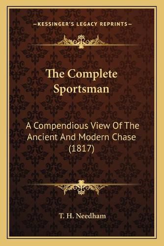 Cover image for The Complete Sportsman: A Compendious View of the Ancient and Modern Chase (1817)