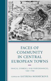 Cover image for Faces of Community in Central European Towns: Images, Symbols, and Performances, 1400-1700