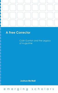 Cover image for A Free Corrector: Colin Gunton and the Legacy of Augustine