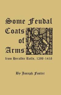 Cover image for Some Feudal Coats of Arms from Heraldic Rolls, 1298-1418