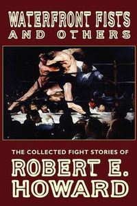 Cover image for Waterfront Fists and Others: The Collected Fight Stories of Robert E. Howard