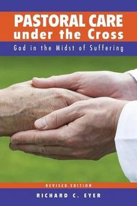 Cover image for Pastoral Care Under the Cross: God in the Midst of Suffering