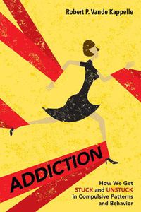 Cover image for Addiction: How We Get Stuck and Unstuck in Compulsive Patterns and Behavior