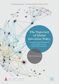 Cover image for The Trajectory of Global Education Policy: Community-Based Management in El Salvador and the Global Reform Agenda