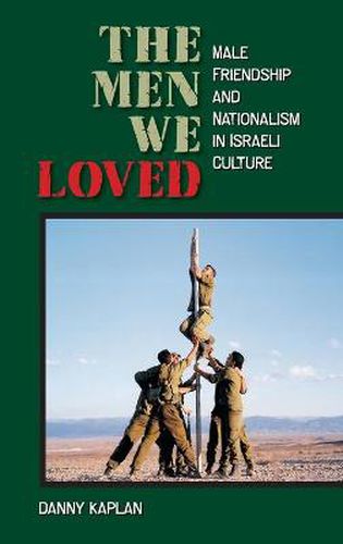 Cover image for The Men We Loved: Male Friendship and Nationalism in Israeli Culture