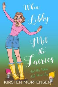 Cover image for When Libby Met The Fairies And Her Whole Life Went Fey