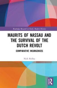 Cover image for Maurits of Nassau and the Survival of the Dutch Revolt: Comparative Insurgences