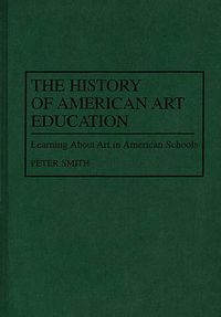 Cover image for The History of American Art Education: Learning About Art in American Schools